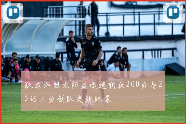 狄龙加盟太阳后迅速斩获200分与25记三分创队史新纪录